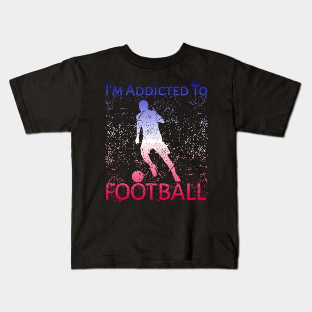 I'm Addicted To Football Kids T-Shirt by radeckari25